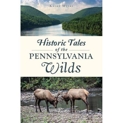 Historic Tales of the Pennsylvania Wilds - (American Chronicles) by  Kathy Myers (Paperback)