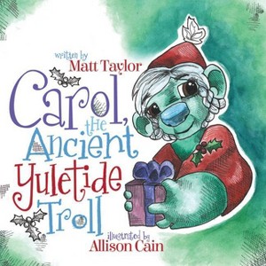 Carol, the Ancient Yuletide Troll - by  Matt Taylor (Paperback) - 1 of 1