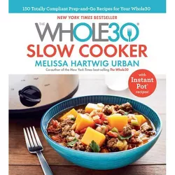 Whole30 Slow Cooker : 150 Totally Compliant Prep-and-Go Recipes for Your Whole30 With Instant Pot - by Melissa Hartwig (Hardcover)