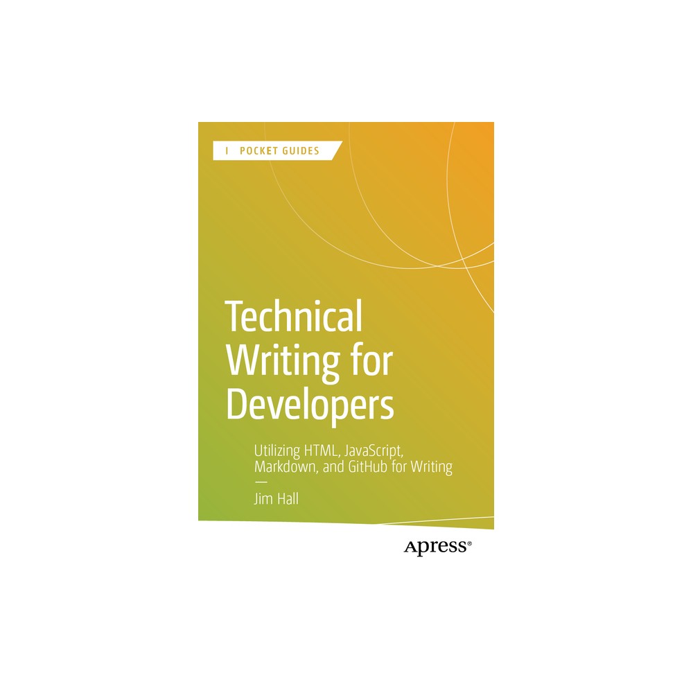 Technical Writing for Developers - (Apress Pocket Guides) by Jim Hall (Paperback)