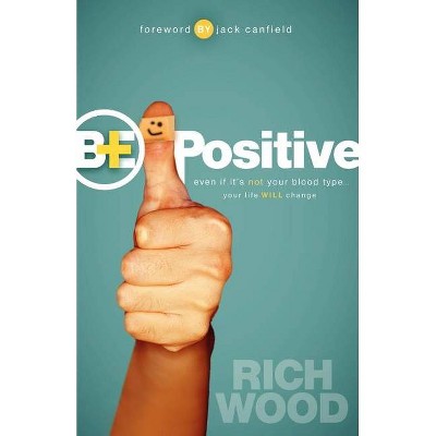 Be Positive - by  Rich Wood (Paperback)