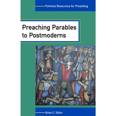 Preaching Parables to Postmoderns - (Fortress Resources for Preaching) by  Brian C Stiller (Paperback)
