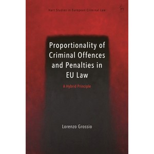 Proportionality of Criminal Offences and Penalties in EU Law - (Hart Studies in European Criminal Law) by  Lorenzo Grossio (Hardcover) - 1 of 1