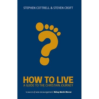 How to Live - by  Stephen Cottrell & Steven Croft (Paperback)