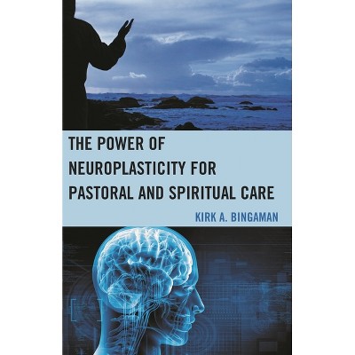 Power of Neuroplasticity for Pastoral and Spiritual Care - by  Kirk A Bingaman (Paperback)