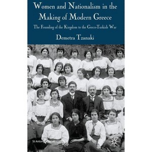 Women and Nationalism in the Making of Modern Greece - (St Antony's) by  Demetra Tzanaki (Hardcover) - 1 of 1