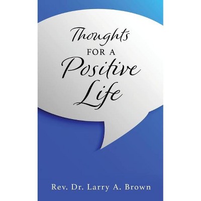 THOUGHTS for a POSITIVE LIFE - by  Larry A Brown (Paperback)