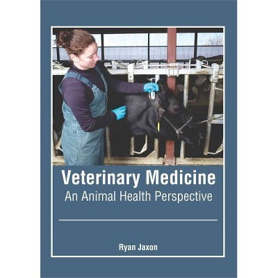 Veterinary Medicine: An Animal Health Perspective - by  Ryan Jaxon (Hardcover)