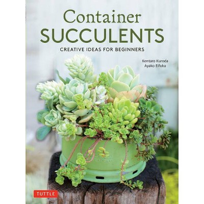 Container Succulents - by  Kentaro Kuroda & Ayako Eifuku (Paperback)