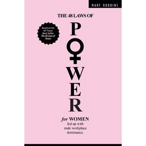 The 48 Laws of Power for Women Fed up with Male Workplace Dominance - by  Mary Robbins (Paperback) - 1 of 1