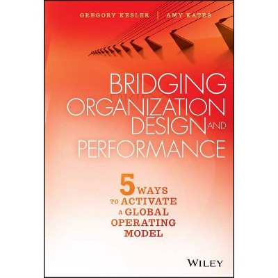 Bridging Organization Design and Performance - by  Gregory Kesler & Amy Kates (Hardcover)