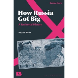 How Russia Got Big - (Russian Shorts) by  Paul W Werth (Hardcover) - 1 of 1