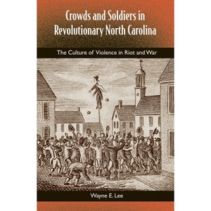 Crowds and Soldiers in Revolutionary North Carolina - (Southern Dissent) by  Wayne Lee (Paperback) - 1 of 1
