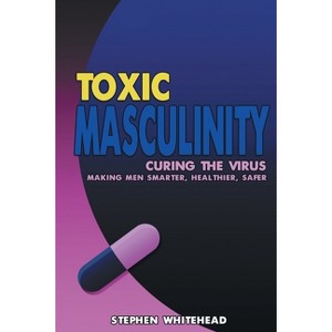 Toxic Masculinity - by  Stephen M Whitehead (Paperback) - 1 of 1