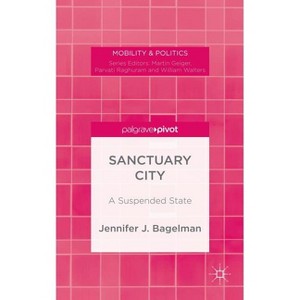 Sanctuary City - (Mobility & Politics) by  J Bagelman (Hardcover) - 1 of 1