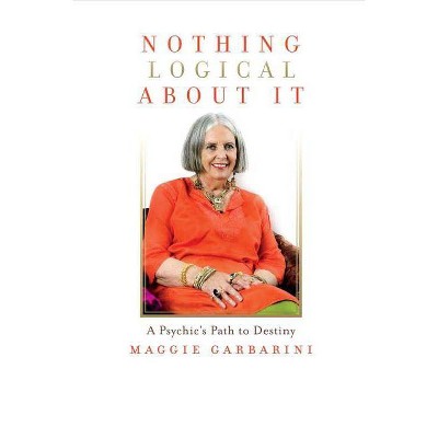 Nothing Logical about It - by  Maggie Garbarini & Enoch Anderson (Paperback)