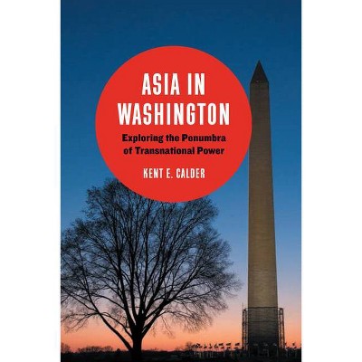 Asia in Washington - by  Kent E Calder (Paperback)