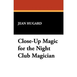 Close-Up Magic for the Night Club Magician - by  Jean Hugard (Paperback) - 1 of 1