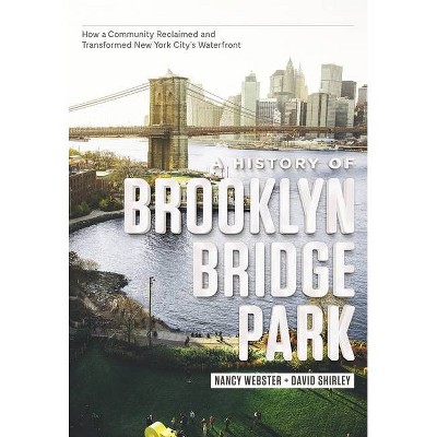 A History of Brooklyn Bridge Park - by  Nancy Webster & David Shirley (Hardcover)