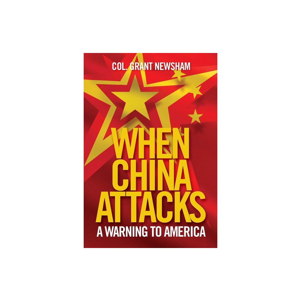 When China Attacks - by Grant Newsham (Hardcover)