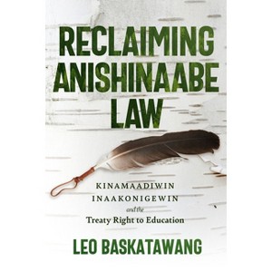 Reclaiming Anishinaabe Law - by  Leo Baskatawang (Paperback) - 1 of 1
