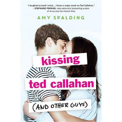 Kissing Ted Callahan (and Other Guys) - by  Amy Spalding (Paperback)