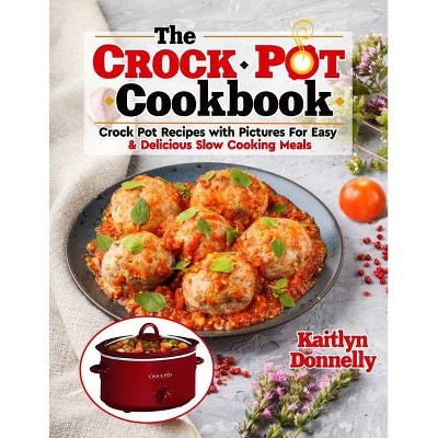 The CROCKPOT Cookbook - by  Kaitlyn Donnelly (Paperback)