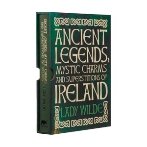 Ancient Legends, Mystic Charms and Superstitions of Ireland - (Arcturus Slipcased Classics) by  Jane Wilde (Hardcover) - 1 of 1