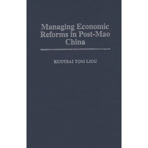 Managing Economic Reforms in Post-Mao China - by  Kuotsai Liou (Hardcover) - 1 of 1
