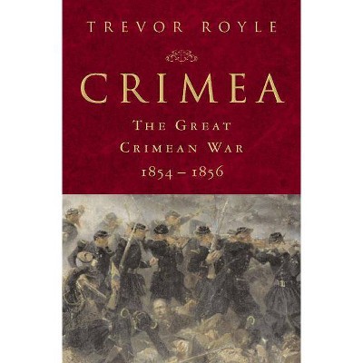 Crimea: The Great Crimean War, 1854-1856 - by  Trevor Royle (Hardcover)