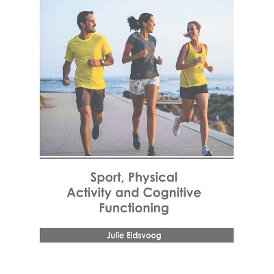 Sport, Physical Activity and Cognitive Functioning - by  Julie Eidsvoog (Hardcover)