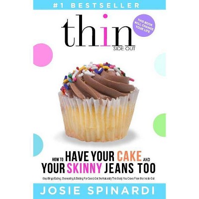 How to Have Your Cake and Your Skinny Jeans Too - by  Josie Spinardi (Paperback)