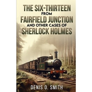 The Six-Thirteen from Fairfield Junction and other cases of Sherlock Holmes - by Denis O Smith - 1 of 1
