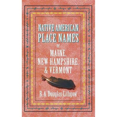 Native American Place Names of Maine, New Hampshire, & Vermont - (Paperback)