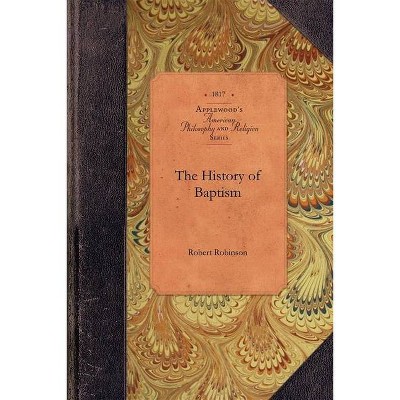 History of Baptism - (Amer Philosophy, Religion) by  Robert Robinson (Paperback)