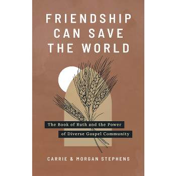 Friendship Can Save the World - by  Carrie Stephens & Morgan Stephens (Paperback)