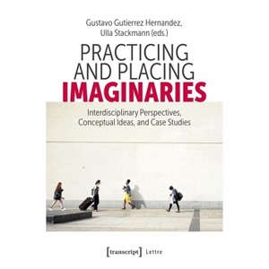 Practicing and Placing Imaginaries - (Lettre) by  Gustavo Gutierrez Hernandez & Ulla Stackmann (Paperback) - 1 of 1