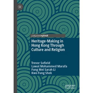 Heritage-Making in Hong Kong Through Culture and Religion - by  Trevor Sofield & Lawal Mohammed Marafa & Fung Mei Sarah Li & Kwo Fung Shek - 1 of 1