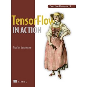 Tensorflow in Action - by  Thushan Ganegedara (Paperback) - 1 of 1