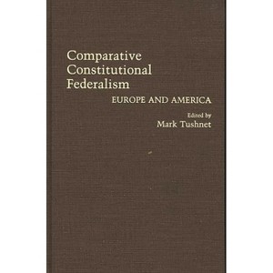 Comparative Constitutional Federalism - (Contributions in Legal Studies) by  Mark Tushnet (Hardcover) - 1 of 1