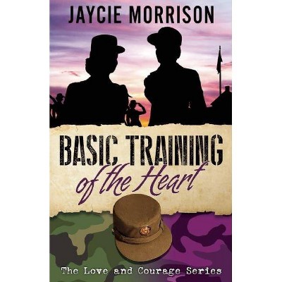 Basic Training of the Heart - by  Jaycie Morrison (Paperback)