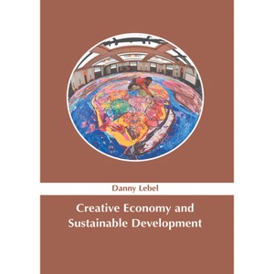 Creative Economy and Sustainable Development - by  Danny Lebel (Hardcover) - 1 of 1