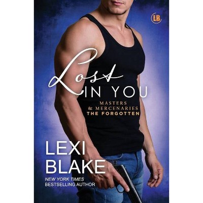 Lost in You - (Masters and Mercenaries: The Forgotten) by  Lexi Blake (Paperback)