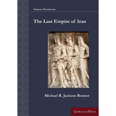 The Last Empire of Iran - (Gorgias Handbooks) by  Michael R Jackson Bonner (Paperback)