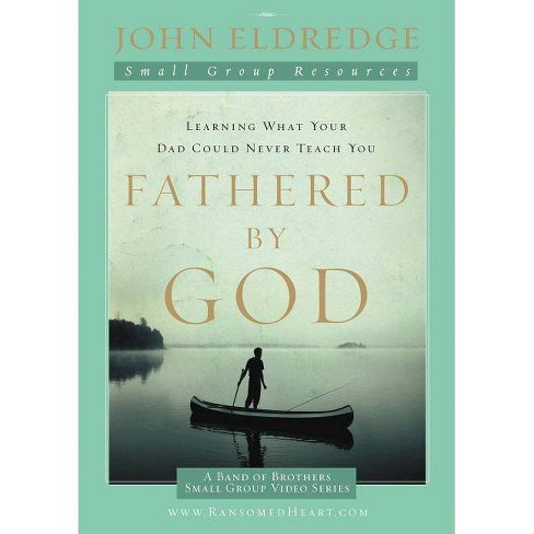 Fathered By God Participant's Guide - By John Eldredge (paperback) : Target