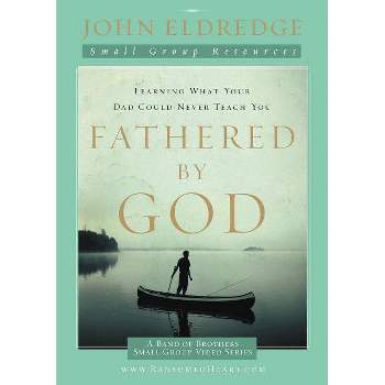 Fathered by God - by  John Eldredge (Paperback)