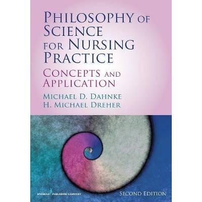 Philosophy of Science for Nursing Practice - 2nd Edition by  Michael D Dahnke & H Michael Dreher (Paperback)