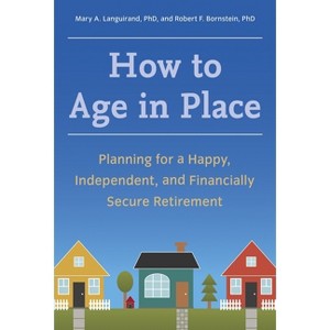 How to Age in Place - by  Mary A Languirand & Robert F Bornstein (Paperback) - 1 of 1