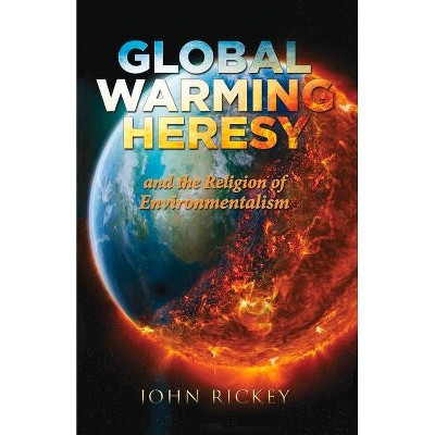 Global Warming Heresy - by  John Rickey (Paperback)