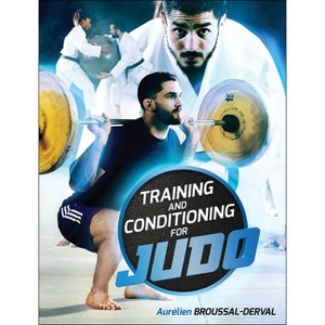 Training and Conditioning for Judo - by  Aurelien Broussal-Derval (Paperback) - 1 of 1